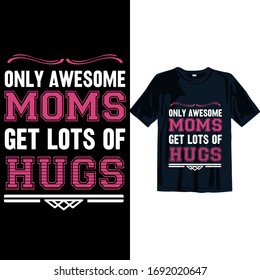 Only awesome moms get lots of hugs. Mothers day T-shirt Design template. easy to print all-purpose t-shirt design template for man, women, and children