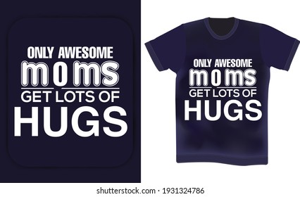 Only awesome moms get lots of hugs. Mother's day t-shirt design. Mother's birthday quotes . Wishing mother typography t-shirt design vector