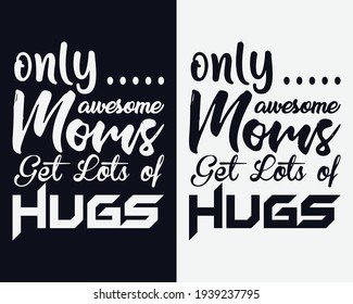Only awesome moms get lots of hugs | Mother's day typography design | Mother's day t shirt vector