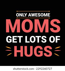 Only awesome moms get lots of hugs, Mother's day shirt print template,  typography design for mom mommy mama daughter grandma girl women aunt mom life child best mom adorable shirt