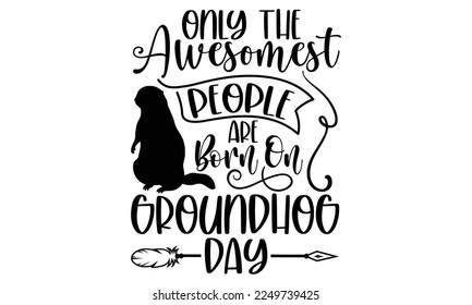 Only The Awesomest People Are Born On Groundhog Day - Groundhog Day T-shirt Design, Hand drawn lettering phrase, svg for Cutting Machine, Silhouette Cameo, Cricut, Illustration for prints on bags, pos