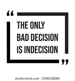 The only bad decision is indecision, inspirational design quote, motivational quotes, typography illustration lettering quotes