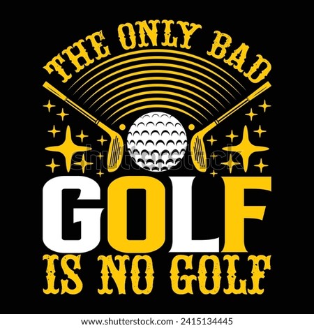 The only bad golf is no golf, Golf player sports Unique typography t shirt design, Print Ready Editable Golf lover shirt template, vector illustration