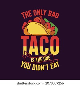 The only bad taco is the one you didn't eat tacos quotes lettering design