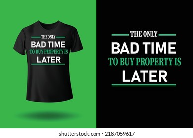 The only bad time to buy property is later, Real Estate quotes, Tshirt design