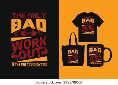 The only bad workout is the one you didn't do t shirt design, Gym fitness t shirt design