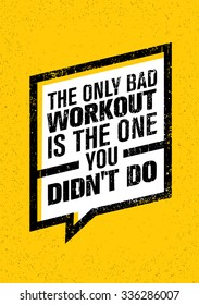 The Only Bad Workout Is The One You Did Not Do. Sport and Fitness Gym Motivation Quote. Creative Vector Typography Grunge Poster Concept