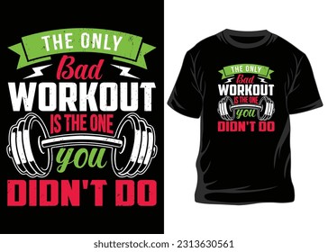 The only bad workout.....Gym T-Shirt Design, Fitness T-Shirt Design, tshirt design template, gym design, Full vector and printable....