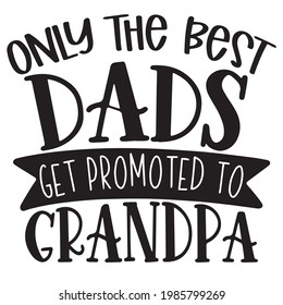 only the best dads get promoted to grandpa background inspirational positive quotes, motivational, typography, lettering design