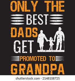 ONLY THE BEST DADS GET PROMOTED TO GRANDPA T-SHIRT DESIGN