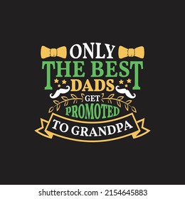 ONLY the best Dads get promoted to grandpa - fathers day t shirt design and poster.