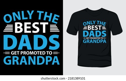 "ONLY THE BEST DADS GET PROMOTED TO GRANDPA" typography t-shirt design.