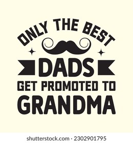 Only the Best Dads Get Promoted to Grandma
 T- Shirt Design, Vector File 