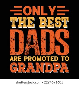 Only The Best Dads Are Promoted To Grandpa Father's Day Typography T-shirt Design, For t-shirt print and other uses of template Vector EPS File.