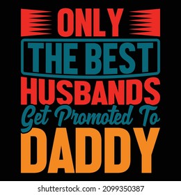 Only The Best Husbands Get Promoted To Daddy, Birthday Party Dad Gifts, Husband Lovers Clothes