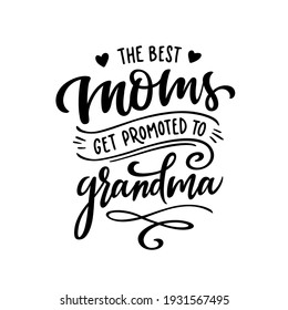 Only the best moms get promoted to grandma. Grandmother t-shirt design. Hand drawn typography vector illustration.