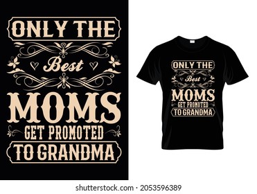 Only The Best Moms Get Promoted To Grandma. T-Shirt Design