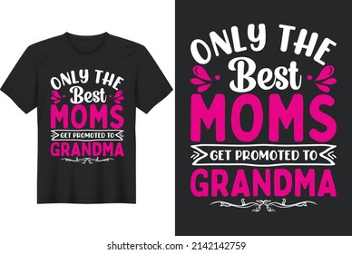 Only The Best Moms Get Promoted to Grandma, T shirt Design