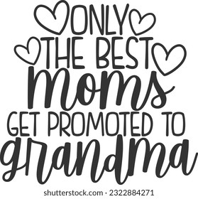 Only The Best Moms Get Promoted To Grandma - Best Grandma