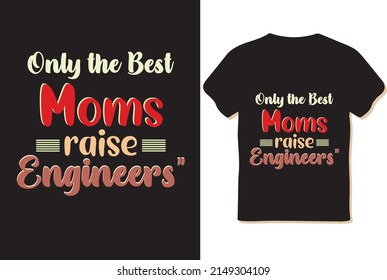 only the best moms raise engineers, doctor, teacher, gift for mothers day, mothers day vector, calligraphy black t shirt.