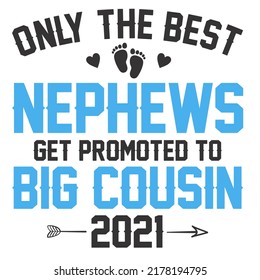 Only the best nephews get promoted to big cousin 2021is a vector design for printing on various surfaces like t shirt, mug etc. 
