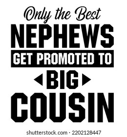 Only the Best Nephews get Promoted to Big Cousinis a vector design for printing on various surfaces like t shirt, mug etc. 
