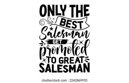 Only the best salesman get promoted to great salesman, Salesman T-shirt Design, Calligraphy graphic design, File Sports SVG Design, Cutting Cricut and Silhouette, flyer, card, EPS 10