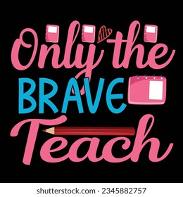 Only The Brave Teach, Happy back to school day shirt print template, typography design for kindergarten pre-k preschool, last and first day of school, 100 days of school shirt.