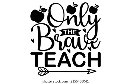Only The Brave Teach  -   Lettering design for greeting banners, Mouse Pads, Prints, Cards and Posters, Mugs, Notebooks, Floor Pillows and T-shirt prints design.