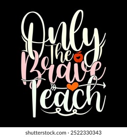 Only The Brave Teach, School Teach Vintage Text Style Design, Inspirational Say School Graphic Illustration Clothing