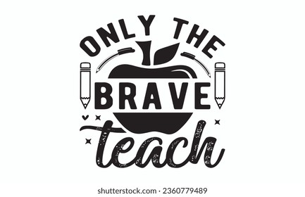 Only the brave teach svg, Teacher SVG, Teacher T-shirt, Teacher Quotes T-shirt bundle, Back To School svg, Hello School Shirt, School Shirt for Kids, Silhouette, Cricut Cut Files svg