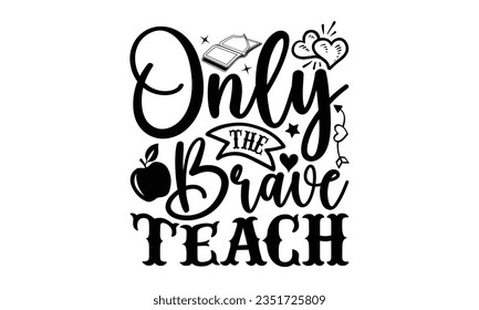 Only the brave teach - Teacher SVG Design, Blessed Teacher Quotes, Calligraphy Graphic Design, Typography Poster with Old Style Camera and Quote.