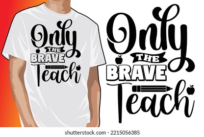 Only The Brave Teach, Teacher T-shirt Design