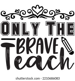 Only The Brave Teach T-shirt Design Vector File.