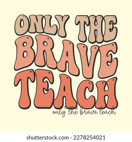 Only The Brave Teach T-Shirt Design, Vector file 