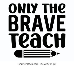 Only The Brave Teach T-shirt, Teacher SVG, Teacher T-shirt, Teacher Quotes T-shirt, Back To School, Hello School Shirt, School Shirt for Kids, Kindergarten School svg, Cricut Cut Files, Silhouette