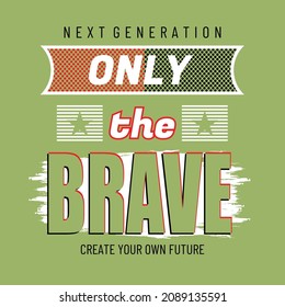 Only the brave typography graphic design in vector illustration.tshirt,print and other uses