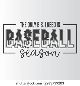 the only b.s. i need is baseball season T Shirt Design, Vector File 