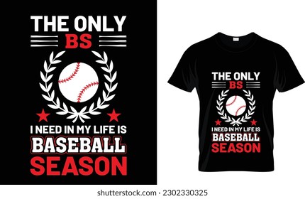 The Only BS I Need In My Life Is Baseball Season Best Baseball Graphic T-Shirt Template