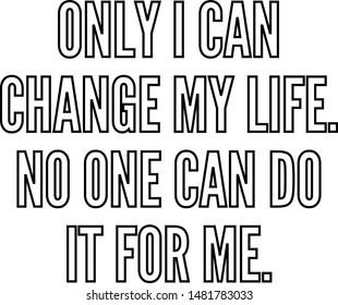 Only I can change my life No one can do it for me