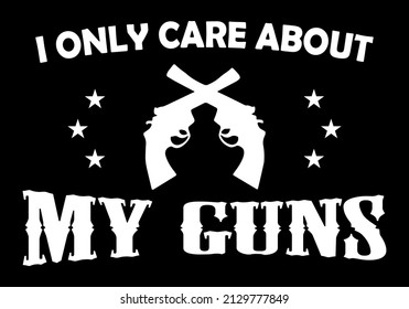 I only care about my guns lettering with guns and stars clipart. Print ready vector.