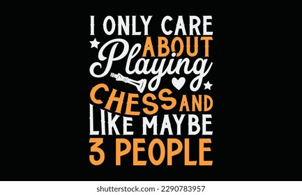 I only care about playing chess and like maybe 3 people - Chess svg typography T-shirt Design, Handmade calligraphy vector illustration, template, greeting cards, mugs, brochures, posters, labels, and