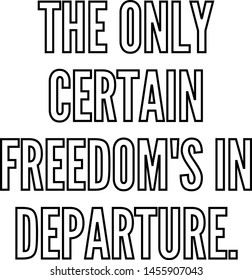 The only certain freedom's in departure outlined text art