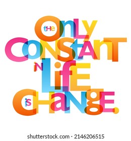 THE ONLY CONSTANT IN LIFE IS CHANGE colorful vector slogan