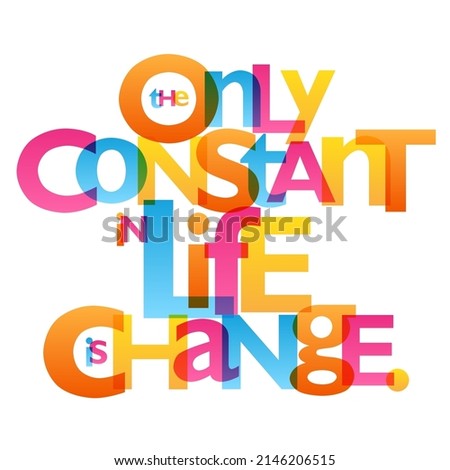 THE ONLY CONSTANT IN LIFE IS CHANGE colorful vector slogan