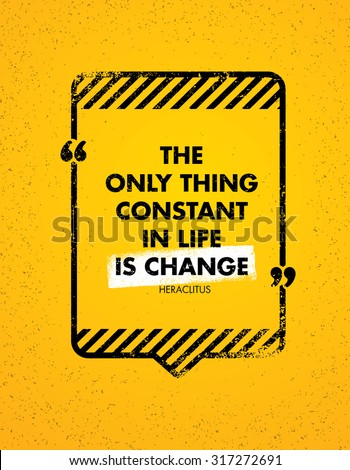 The Only Constant Thing In Life Is Change. Inspiring Creative Motivation Quote. Vector Typography Banner Design Concept With Speech Bubble Frame
