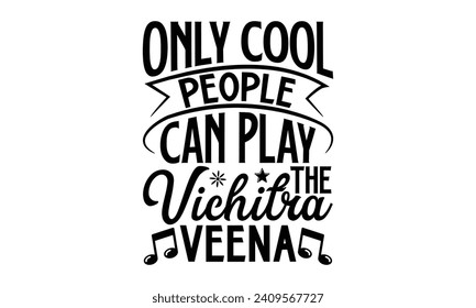 Only Cool People Can Play The Vichitra Veena- Veena t- shirt design, Handmade calligraphy vector illustration for prints and bags, posters, cards, Vector illustration Template, Isolated on white backg