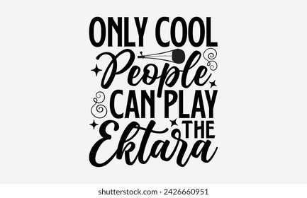 Only Cool People Can Play The Ektara- Ektara t- shirt design, Hand drawn lettering phrase for Cutting Machine, Silhouette Cameo, Cricut, greeting card template with typography text