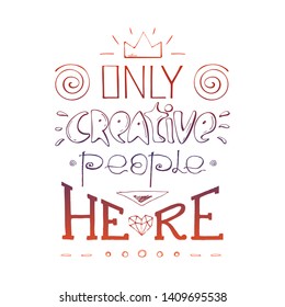 Only creative people here- inspiring,motivation quote on a white background .Colorful  gradient lettering for postcards and banners. Vector illustration made by hand