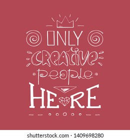 Only creative people here- inspiring,motivation quote on a red background .White lettering for postcards and banners. Vector illustration made by hand